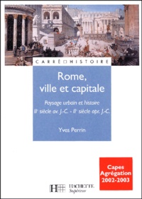 Yves Perrin - Rome, ville et capitale. - Paysage urbain et histoire (IIème siècle avant J-C - IIème siècle après J-C).
