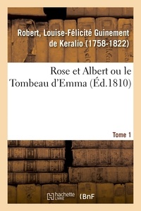 Louise-félicité guinement de k Robert - Rose et Albert ou le Tombeau d'Emma. Tome 1.