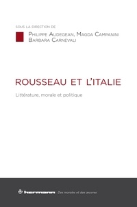 Philippe Audegean et Magda Campanini - Rousseau et l'Italie - Littérature, morale et politique.