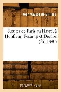 De villiers jean Vaysse - Routes de Paris au Havre, à Honfleur, Fécamp et Dieppe.