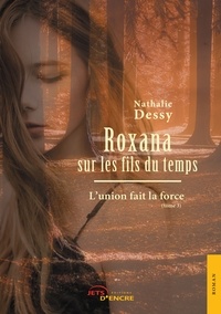 Nathalie Dessy - Roxana sur les fils du temps Tome 3 : L'union fait la force.