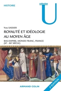 Yves Sassier - Royauté et idéologie au Moyen Age - Bas-Empire, monde franc, France (IVe-XIIe siècle).