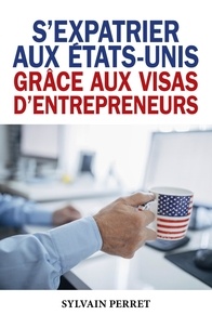 Sylvain Perret - S'expatrier aux Etats-Unis grâce aux visas d'entrepreneurs.