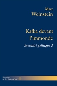 Marc Weinstein - Sacralité politique - Tome 3, Kafka devant l'immonde.