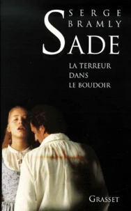 Sade. La Terreur dans le boudoir