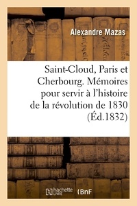  MAZAS-A - Saint-Cloud, Paris et Cherbourg. Mémoires pour servir à l'histoire de la révolution de 1830.