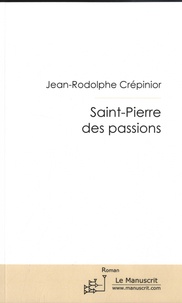 Jean-Rodolphe Crépinior - Saint-Pierre des passions.