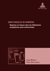 Sans faucille ni marteau Ruptures et retours dans les littératures européennes post-communistes