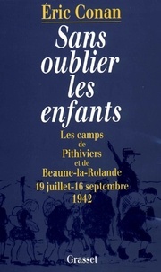Eric Conan - Sans oublier les enfants - Les camps de Pithiviers et de Beaune-la-Rolande, 19 juillet-16 septembre 1942.