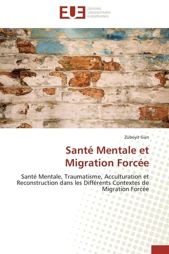 Santé mentale et migration forcée. Santé mentale, traumatisme, acculturation et reconstruction dans les différents contextes de migration forcée