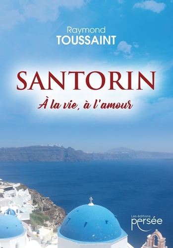 Raymond Toussaint - Santorin - À la vie, à l'amour.