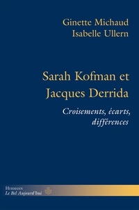 Ginette Michaud et Isabelle Ullern - Sarah Kofman et Jacques Derrida - Croisements, écarts, différences.