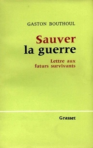 Gaston Bouthoul - Sauver la guerre.
