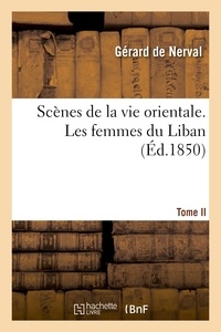 Gérard de Nerval - Scènes de la vie orientale. Les femmes du Liban II.