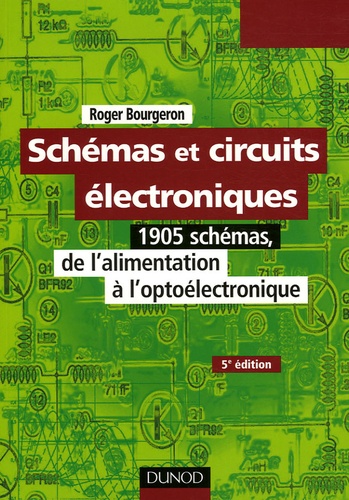 Roger Bourgeron - Schémas et circuits électroniques - 1905 schémas, de l'alimentation à l'optoélectronique.