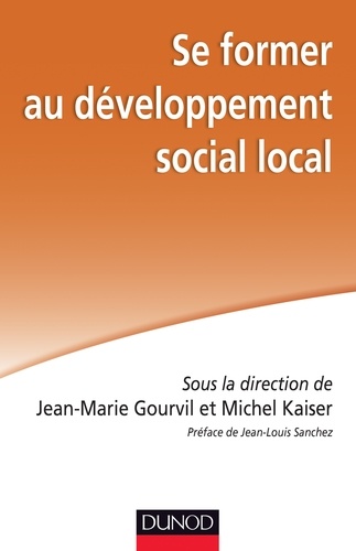 Michel Kaiser et Jean-Marie Gourvil - Se former au développement social local.