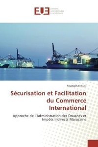 Mustapha Khiati - Securisation et Facilitation du Commerce International - Approche de l'Administration des Douanes et ImpOts Indirects Marocaine.