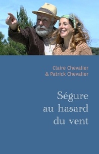 Claire Chevalier et Patrick Chevalier - Ségure au hasard du vent.