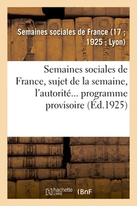 Semaines sociales de France, XVIIe session, à Lyon, du 27 juil. au 2 août 1925
