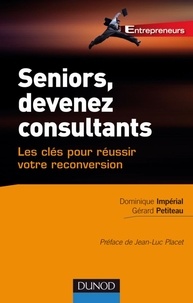 Dominique Imperial et Gérard Petiteau - Seniors, devenez consultants - Les clés pour réussir votre reconversion.