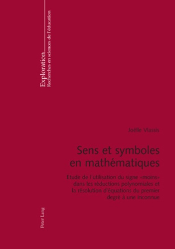 Joelle Vlassis - Sens et symboles en mathématiques : étude de l'utilisation du signe moins dans les réductions polynomiales et la résolution d'équations du premier degré à une inconnue.