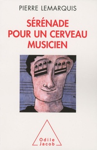 Pierre Lemarquis - Sérénade pour un cerveau musicien.