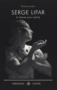 Florence Poudru - Serge Lifar - La danse pour patrie.