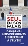 Marie-Eve Malouines - Seul en son palais - Pourquoi nos présidents s'enferment à l'Elysée.