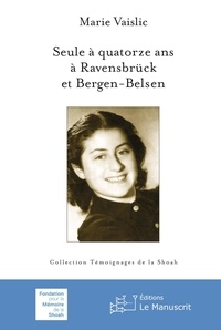 Marie Vaislic - Seule à quatorze ans à Ravensbrück et Bergen-Belsen.