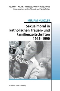 Mirjam Kunzler - Sexualmoral in katholischen Frauen- und Familienzeitschriften 1945-1990.