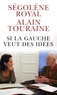 Alain Touraine et Ségolène Royal - Si la gauche veut des idées.