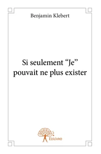 Si seulement ''Je'' pouvait ne plus exister
