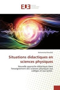 Mohammed Bouklah - Situations didactiques en sciences physiques - Nouvelle approche didactique dans l'enseignement des sciences physiques aux collèges et aux lycées.