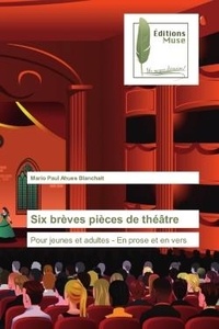 Mario Paul Ahues Blanchait - Six brèves pièces de théâtre - Pour jeunes et adultes - En prose et en vers.