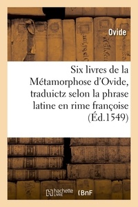  Ovide - Six livres de la Métamorphose d'Ovide , traduictz selon la phrase latine en rime françoise (Éd.1549).