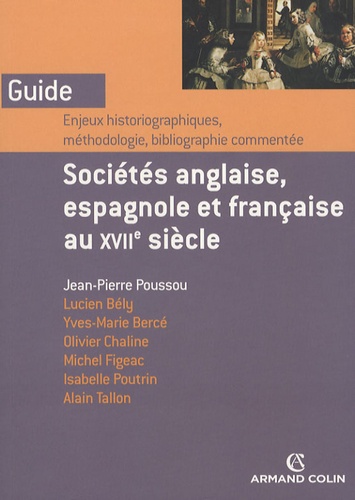 Jean-Pierre Poussou et Lucien Bély - Sociétés anglaise, espagnole e française au XVIIe siècle - Enjeux historiographiques, méthodologiques, bibliographie commentée.