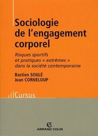 Bastien Soulé et Jean Corneloup - Sociologie de l'engagement corporel - Risques sportifs et pratiques "extrêmes" dans la société contemporaine.