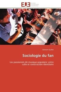 Clément Guillet - Sociologie du fan - Les passionnés de musique populaire : entre culte et construction identitaire.