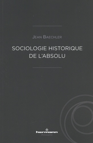 Jean Baechler - Sociologie historique de l'absolu - L'invention de l'absolu.