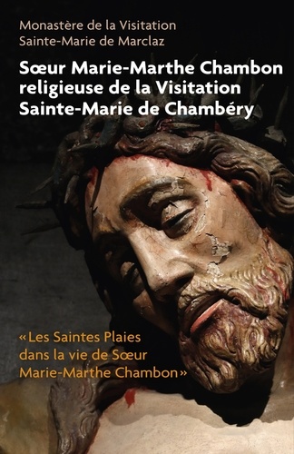  Monastère de la Visitation - Soeur Marie-Marthe Chambon religieuse de la Visitation Sainte-Marie de Chambéry - "Les Saintes Plaies dans la vie de Soeur Marie-Marthe Chambon".