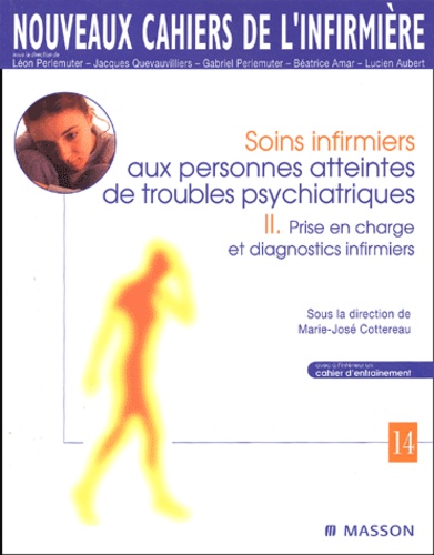 Marie-José Cottereau - Soins infirmiers aux personnes atteintes de troubles psychiatriques - Tome 2, Prise en charge et diagnostics infirmiers.