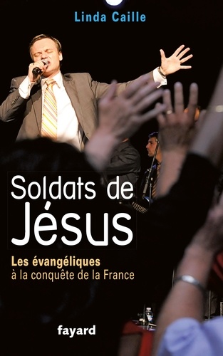 Soldats de Jésus. Les évangéliques à la conquête de la France