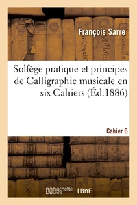 Solfège pratique et principes de Calligraphie musicale en six Cahiers. Cahier 6