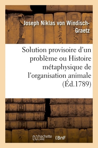 Solution provisoire d'un problème ou Histoire métaphysique de l'organisation animale pour servir
