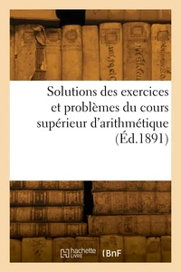 Solutions des exercices et problèmes du cours supérieur d'arithmétique