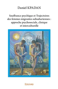 Souffrance psychique et trajectoires des femmes migrantes subsahariennes : approche psychosociale, clinique et interculturelle