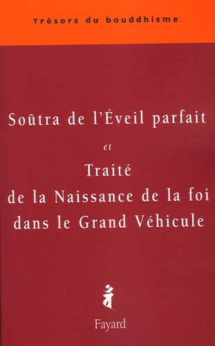 Soûtra de l'Eveil parfait (Yuanjue jing) et Traité de la Naissance de la foi dans le Grand Véhicule (Dasheng qixin lun Mahaynasraddhotpadasastra). Version chinoise de Buddhatrata et Paramartha