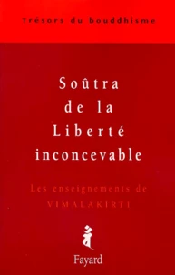 Soûtra de la Liberté inconcevable. Les enseignements de Vimalakîrti