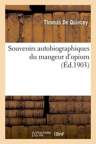 Thomas De Quincey - Souvenirs autobiographiques du mangeur d'opium.