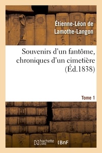 Etienne-Léon de Lamothe-Langon - Souvenirs d'un fantôme, chroniques d'un cimetière. Tome 1.
